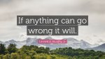 1624469-Edward-A-Murphy-Jr-Quote-If-anything-can-go-wrong-it-will.jpeg